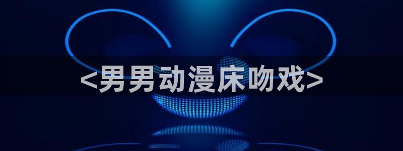 omofun官网正版入口下载：<男男动漫床吻戏>